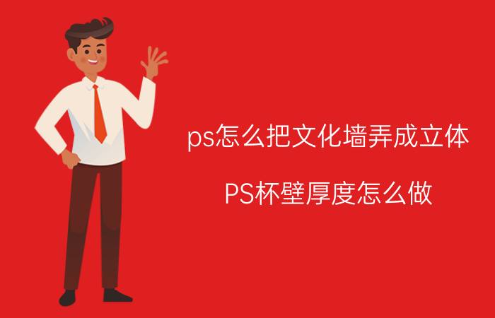 ps怎么把文化墙弄成立体 PS杯壁厚度怎么做？